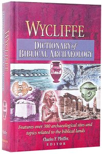 Wycliffe Dictionary of Biblical Archaeology Wycliffe Dictionary of Biblical Archaeology