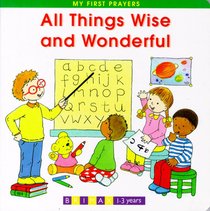 All Things Wise and Wonderful (My First Prayer Series) All Things Wise and Wonderful (My First Prayer Series)