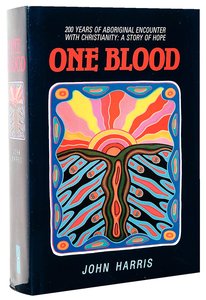 One Blood:200 Years of Aboriginal Encounter With Christianity One Blood:200 Years of Aboriginal Encounter With Christianity
