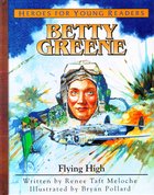 Betty Greene - Flying High (Mission Aviation Fellowship) (Heroes For Young Readers Series) Hardback