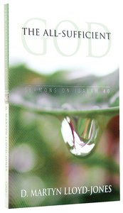 The All-Sufficient God: Sermons on Isaiah 40 The All-Sufficient God: Sermons on Isaiah 40