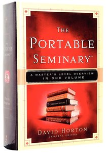 The Portable Seminary: A Masters Level Overview in One Volume The Portable Seminary: A Masters Level Overview in One Volume