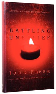 Battling Unbelief: Defeating Sin With Superior Pleasure Battling Unbelief: Defeating Sin With Superior Pleasure
