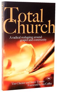 Total Church: A Radical Reshaping Around Gospel and Community Total Church: A Radical Reshaping Around Gospel and Community