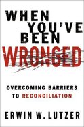 When You've Been Wronged: Moving From Bitterness to Forgiveness Paperback
