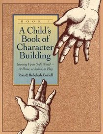 Childs Book of Character Building #01: Growing Up in Gods World At Home, At School, At Play Childs Book of Character Building #01: Growing Up in Gods World At Home, At School, At Play
