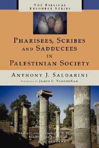 Pharisees, Scribes and Sadducees in Palestinian Society (Biblical Resource Series) Pharisees, Scribes and Sadducees in Palestinian Society (Biblical Resource Series)