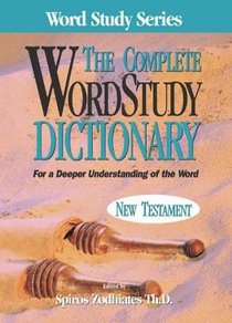 The Complete Word Study Dictionary: New Testament The Complete Word Study Dictionary: New Testament