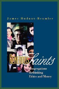 Generous Saints: Congregations Rethinking Ethics and Money Generous Saints: Congregations Rethinking Ethics and Money
