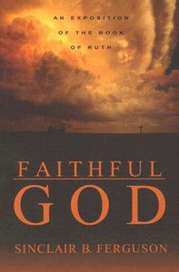 Faithful God: An Exposition of the Book of Ruth Faithful God: An Exposition of the Book of Ruth