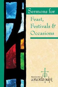 Concordia Pulpit: Sermons For Feasts, Festivals, & Special Occasions Concordia Pulpit: Sermons For Feasts, Festivals, & Special Occasions
