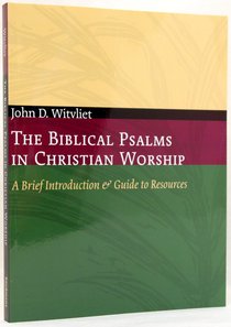 The Biblical Psalms in Christian Worship (Calvin Institute Of Christian Worship Liturgical Studies Series) The Biblical Psalms in Christian Worship (Calvin Institute Of Christian Worship Liturgical Studies Series)