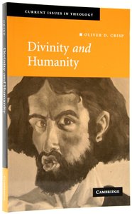 Divinity and Humanity: The Incarnation Reconsidered Divinity and Humanity: The Incarnation Reconsidered