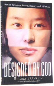 Designed By God: Honest Talk About Beauty, Modesty, and Self-Image Designed By God: Honest Talk About Beauty, Modesty, and Self-Image