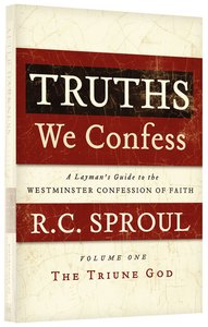 The Triune God (Truths We Confess (Laymans Guide To The Westminster Confession Of Faith) Series) The Triune God (Truths We Confess (Laymans Guide To The Westminster Confession Of Faith) Series)
