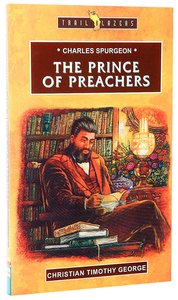 Charles Spurgeon - the Prince of Preachers (Trail Blazers Series) Charles Spurgeon - the Prince of Preachers (Trail Blazers Series)