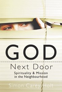 God Next Door: Spirituality & Mission in the Neighbourhood God Next Door: Spirituality & Mission in the Neighbourhood