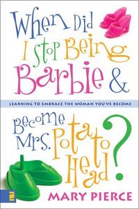 When Did I Stop Being Barbie & Become Mrs Potato Head? When Did I Stop Being Barbie & Become Mrs Potato Head?