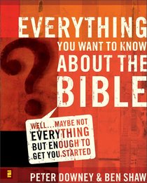Everything You Want to Know About the Bible Everything You Want to Know About the Bible