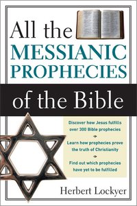 All the Messianic Prophecies of the Bible All the Messianic Prophecies of the Bible
