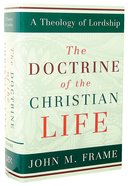 The Doctrine of the Christian Life (#3 in Theology Of Lordship Series) Hardback