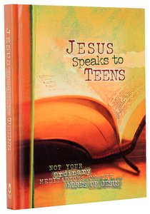 Jesus Speaks to Teens: Not Your Ordinary Meditations on the Word of Jesus Jesus Speaks to Teens: Not Your Ordinary Meditations on the Word of Jesus