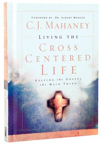 Living the Cross Centered Life Living the Cross Centered Life