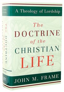The Doctrine of the Christian Life (#3 in Theology Of Lordship Series) The Doctrine of the Christian Life (#3 in Theology Of Lordship Series)