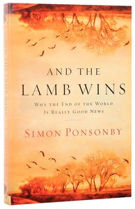 And the Lamb Wins: Why the End of the World is Really Good News And the Lamb Wins: Why the End of the World is Really Good News