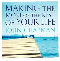 Making the Most of the Rest of Your Life Making the Most of the Rest of Your Life