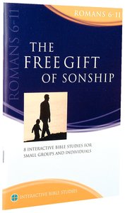 The Free Gift of Sonship (Romans 6-11) (Interactive Bible Study Series) The Free Gift of Sonship (Romans 6-11) (Interactive Bible Study Series)