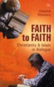Faith to Faith: Christianity and Islam in Dialogue Faith to Faith: Christianity and Islam in Dialogue