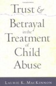 Trust and Betrayal in the Treatment of Child Abuse Trust and Betrayal in the Treatment of Child Abuse