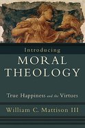 Introducing Moral Theology: True Happiness and the Virtues Paperback
