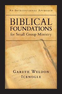 Biblical Foundations For Small Group Ministry Biblical Foundations For Small Group Ministry