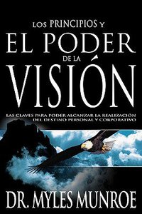 Los Principios Y El Poder De La Vision (Principles And Power Of Vision) Los Principios Y El Poder De La Vision (Principles And Power Of Vision)