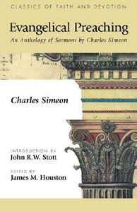 Evangelical Preaching: An Anthology of Sermons By Charles Simeon Evangelical Preaching: An Anthology of Sermons By Charles Simeon