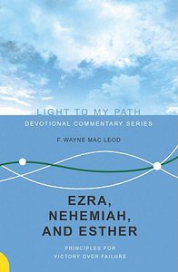 Ezra, Nehemiah, and Esther (Light To My Path Devotional Commentary Series) Ezra, Nehemiah, and Esther (Light To My Path Devotional Commentary Series)