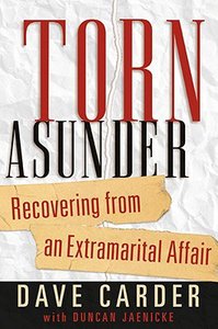 Torn Asunder: Recovering From An Extramarital Affair Torn Asunder: Recovering From An Extramarital Affair