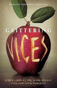 Glittering Vices: A New Look At the Seven Deadly Sins and Their Remedies Glittering Vices: A New Look At the Seven Deadly Sins and Their Remedies