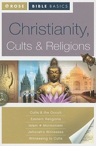 Christianity, Cults & Religions (Rose Bible Basics Series) Christianity, Cults & Religions (Rose Bible Basics Series)