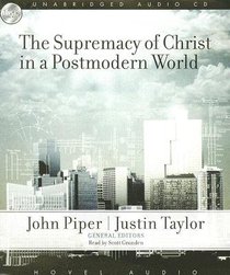 The Supremacy of Christ in a Postmodern World The Supremacy of Christ in a Postmodern World