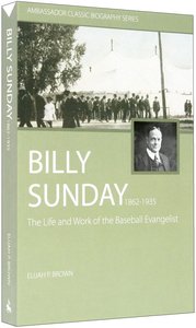Billy Sunday: The Life and Work of the Baseball Evangelist (1862-1935) Billy Sunday: The Life and Work of the Baseball Evangelist (1862-1935)