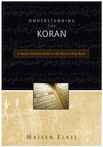 Understanding the Koran: A Quick Christian Guide to the Muslim Holy Book Understanding the Koran: A Quick Christian Guide to the Muslim Holy Book