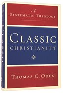 Classic Christianity: A Systematic Theology (3 Vols In One) Hardback