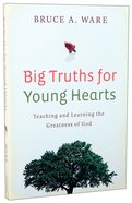 Big Truths For Young Hearts: Teaching and Learning the Greatness of God Paperback