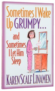 Sometimes I Wake Up Grumpy... and Sometimes I Let Him Sleep Sometimes I Wake Up Grumpy... and Sometimes I Let Him Sleep