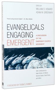 Evangelicals Engaging Emergent: A Discussion of the Emergent Church Evangelicals Engaging Emergent: A Discussion of the Emergent Church