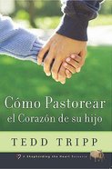 Como Pastorear El Corazon De Su Hijo (Shepherding A Child's Heart) Paperback
