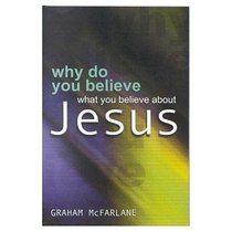 Why Do You Believe What You Believe About Jesus? Why Do You Believe What You Believe About Jesus?
